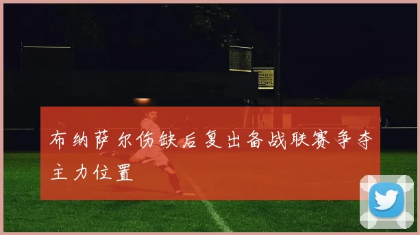 布纳萨尔伤缺后复出备战联赛争夺主力位置