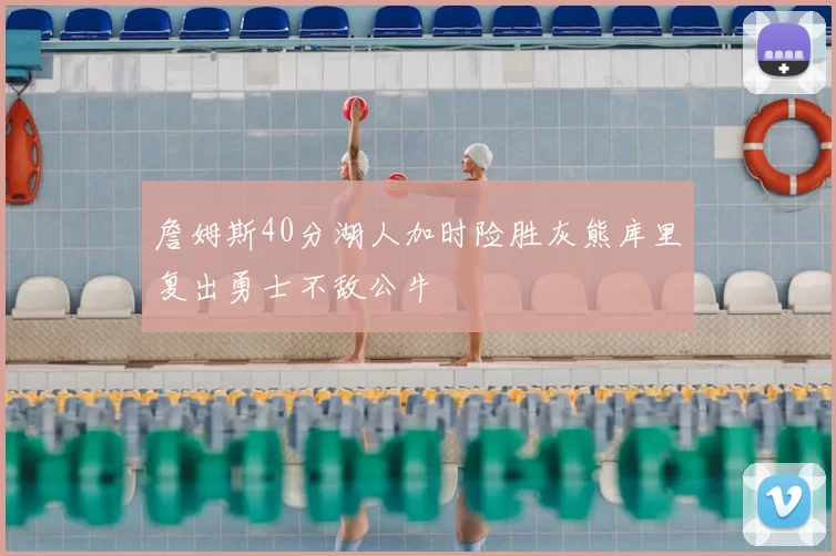 詹姆斯40分湖人加时险胜灰熊库里复出勇士不敌公牛