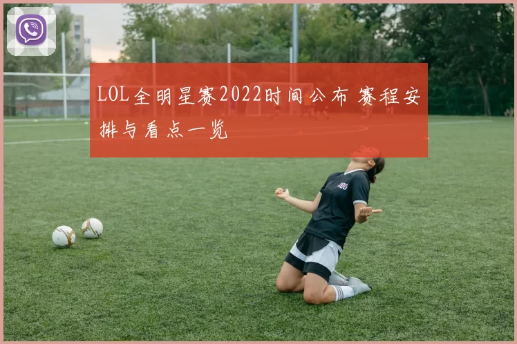 LOL全明星赛2022时间公布 赛程安排与看点一览