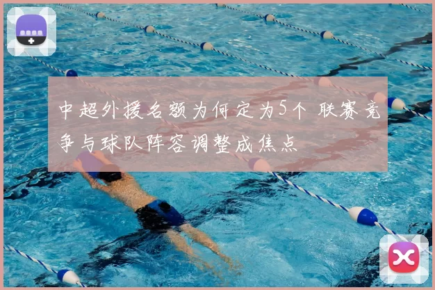 中超外援名额为何定为5个 联赛竞争与球队阵容调整成焦点