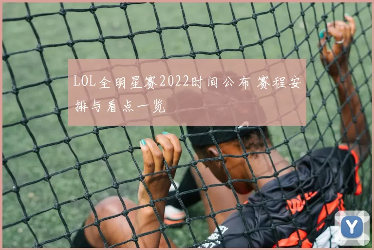 LOL全明星赛2022时间公布 赛程安排与看点一览