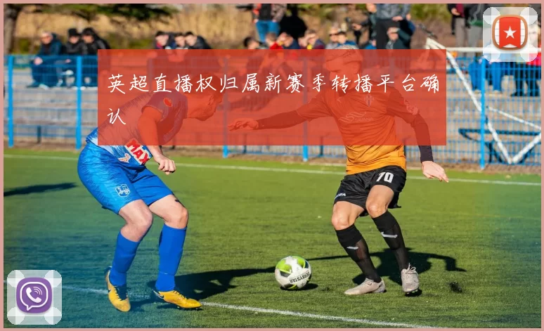 英超直播权归属新赛季转播平台确认