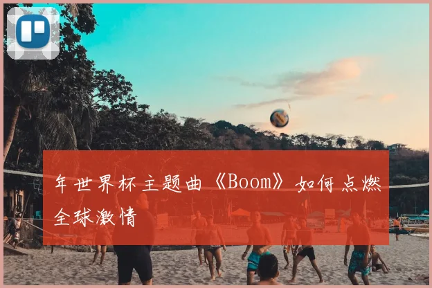 年世界杯主题曲《Boom》如何点燃全球激情