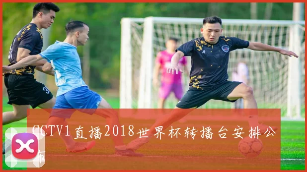 CCTV1直播2018世界杯转播台安排公布