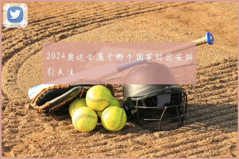 2024奥运会属于哪个国家时区安排引关注