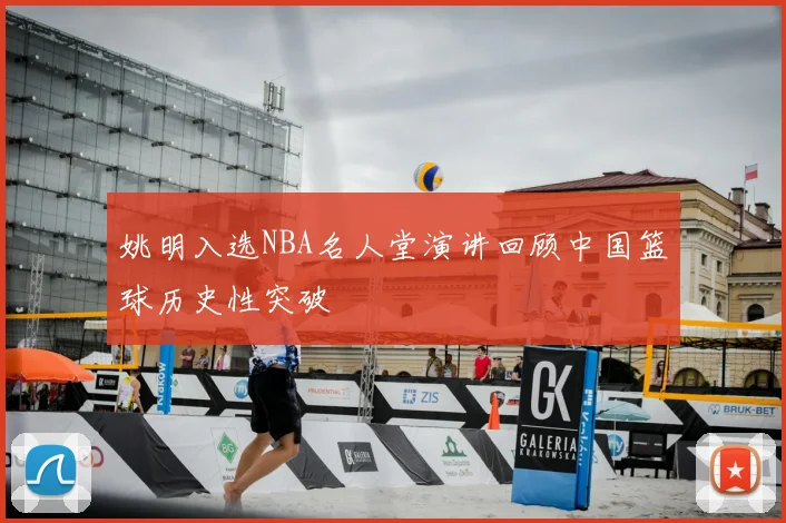 姚明入选NBA名人堂演讲回顾中国篮球历史性突破