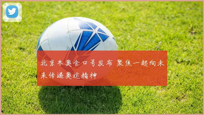 北京冬奥会口号发布 聚焦一起向未来传递奥运精神